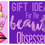 8 Great Gift Ideas For The Beauty Obssesed 